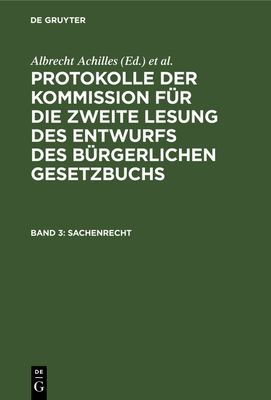 Sachenrecht - Deutsches Reich Kommission F?r Die Zweite Lesung Des Entwurfs Des B?rgerlichen Gesetzbuchs, and Achilles, Albrecht (Editor), and Gebhard, Albert (Editor)