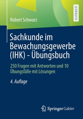 Sachkunde Im Bewachungsgewerbe (Ihk) - bungsbuch: 250 Fragen Mit Antworten Und 10 bungsflle Mit Lsungen - Schwarz, Robert