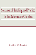 Sacramental Teaching and Practice in the Reformation Churches