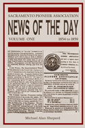 Sacramento Pioneer Association: News of the Day, Volume One, 1854 to 1859
