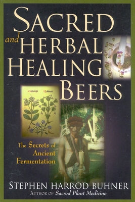 Sacred and Herbal Healing Beers: The Secrets of Ancient Fermentation - Buhner, Stephen Harrod