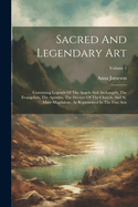 Sacred And Legendary Art: Containing Legends Of The Angels And Archangels, The Evangelists, The Apostles, The Doctors Of The Church, And St. Mary Magdalene, As Represented In The Fine Arts; Volume 1