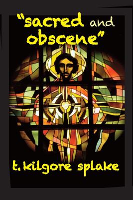 Sacred and Obscene - Pickering, Dustin (Introduction by), and Splake, T Kilgore