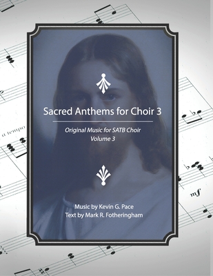 Sacred Anthems for Choir 3: Original Music for SATB Choir - Fotheringham, Mark R, and Pace, Kevin G