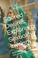 Sacred Desires: Exploring Sexuality in Islam: Sex in Muslim Culture: Faith, Love, and Intimacy in Islam