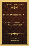 Sacred Dissertations V1: On What Is Commonly Called the Apostles' Creed