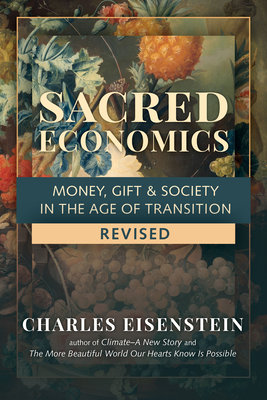 Sacred Economics, Revised: Money, Gift & Society in the Age of Transition - Eisenstein, Charles