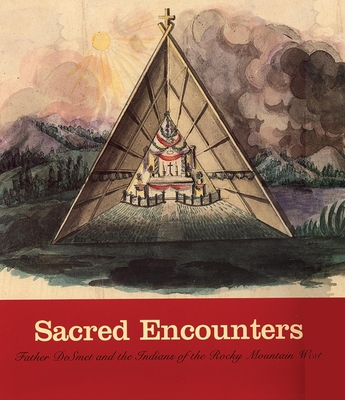 Sacred Encounters: Father de Smet and the Indians of the Rocky Mountain West - Peterson, Jacqueline, Dr., PH.D, and Peers, Laura (Contributions by)