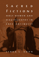 Sacred Fictions: Holy Women and Hagiography in Late Antiquity