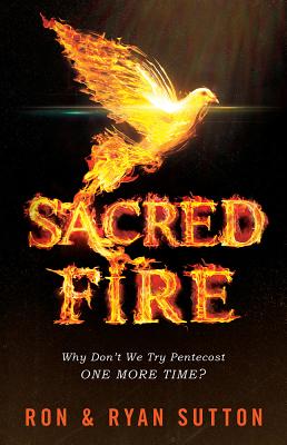 Sacred Fire: Why Don't We Try Pentecost One More Time? - Sutton, Ron, and Sutton, Ryan