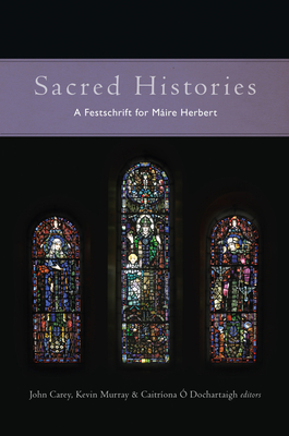 Sacred Histories: Studies in the Literature and Culture of Medieval Ireland - Carey, John (Editor), and Murray, Kevin (Editor), and O Dochartaigh, Caitriona (Editor)