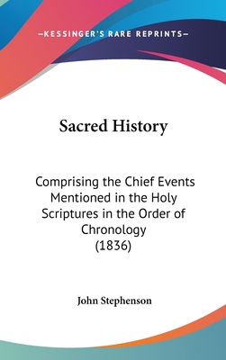 Sacred History: Comprising the Chief Events Mentioned in the Holy Scriptures in the Order of Chronology (1836) - Stephenson, John