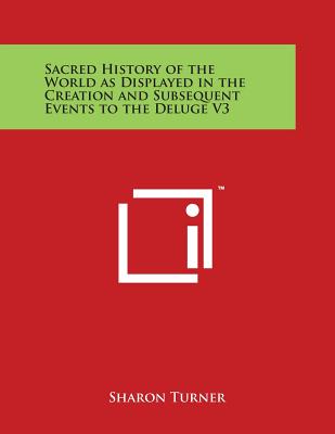 Sacred History of the World as Displayed in the Creation and Subsequent Events to the Deluge V3 - Turner, Sharon