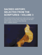 Sacred History, Selected from the Scriptures (Volume 3); With Annotations and Reflections, Particularly Calculated to Facilitate the Study of the Holy Scriptures in Schools and Families