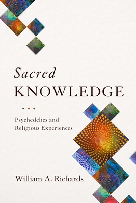 Sacred Knowledge: Psychedelics and Religious Experiences - Richards, William
