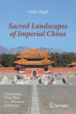 Sacred Landscapes of Imperial China: Astronomy, Feng Shui, and the Mandate of Heaven - Magli, Giulio