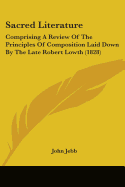 Sacred Literature: Comprising A Review Of The Principles Of Composition Laid Down By The Late Robert Lowth (1828)