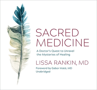 Sacred Medicine: A Doctor's Quest to Unravel the Mysteries of Healing - Rankin, Lissa, MD, and Newton, Subhadra (Narrator)