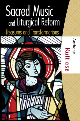 Sacred Music and Liturgical Reform: Treasures and Transformations - Ruff, Anthony