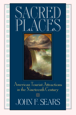 Sacred Places: American Tourist Attractions in the Nineteenth Century - Sears, John F