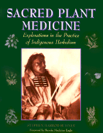 Sacred Plant Medicine: Explorations in the Practice of Indigenous Herbalism