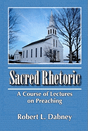 Sacred Rhetoric: A Course of Lectures on Preaching