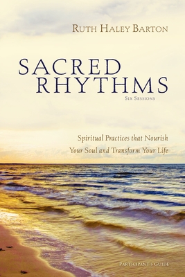 Sacred Rhythms Bible Study Participant's Guide: Spiritual Practices That Nourish Your Soul and Transform Your Life - Barton, Ruth Haley