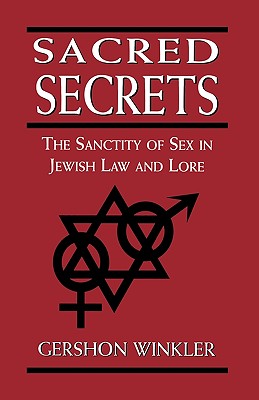 Sacred Secrets: The Sanctity of Sex in Jewish Law and Lore - Winkler Ph D, Gershon, Rabbi