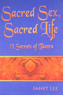 Sacred Sex, Sacred Life: 13 Secrets of Tantra - Lee, Janet