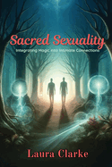 Sacred Sexuality: Integrating Magic into Intimate Connections