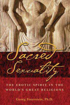 Sacred Sexuality: The Erotic Spirit in the World's Great Religions - Feuerstein, Georg, PH.D.