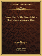 Sacred Sites of the Gospels with Illustrations, Maps and Plans