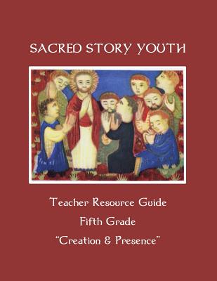 Sacred Story Youth Teacher Resource Guide Fifth Grade: Creation & Presence - Watson S J, William M