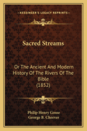 Sacred Streams; Or: The Ancient and Modern History of the Rivers of the Bible