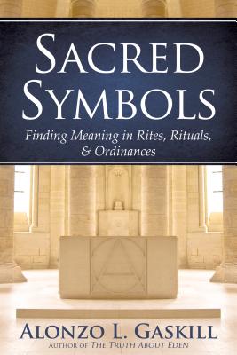 Sacred Symbols (Deuxe Edition): Finding Meaning in Rites, Rituals and Ordinances - Gaskill, Alonzo