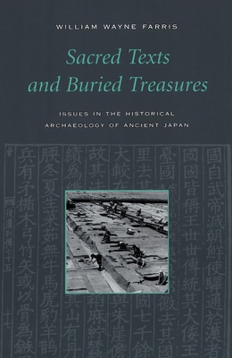 Sacred Texts and Buried Treasure: Issues on the Historical Archaeology of Ancient Japan - Farris, William Wayne