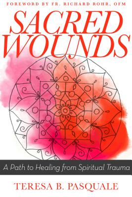 Sacred Wounds: A Path to Healing from Spiritual Trauma - Pasquale, Teresa B