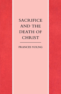 Sacrifice and the Death of Christ - Young, Frances