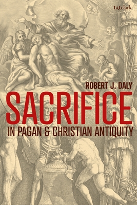 Sacrifice in Pagan and Christian Antiquity - Daly, Robert J