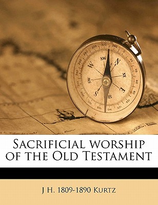 Sacrificial Worship of the Old Testament - Kurtz, J H 1809-1890