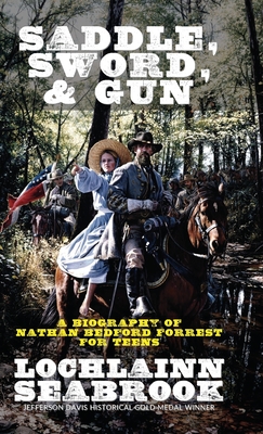 Saddle, Sword, and Gun: A Biography of Nathan Bedford Forrest For Teens - Seabrook, Lochlainn