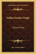 Sadhu Sundar Singh: Called Of God