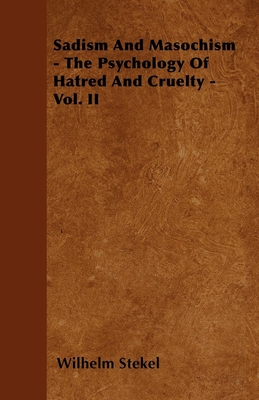 Sadism and Masochism - The Psychology of Hatred and Cruelty - Vol. II. - Stekel, Wilhelm, Professor, MD