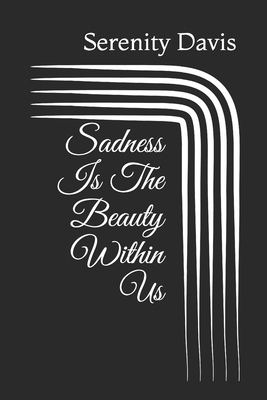 Sadness Is The Beauty Within Us - Davis, Serenity Christine