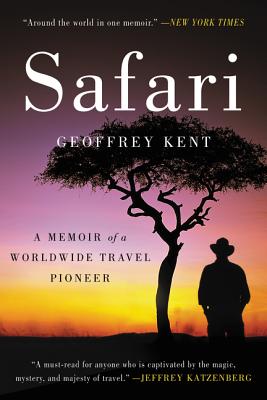 Safari: A Memoir of a Worldwide Travel Pioneer - Kent, Geoffrey