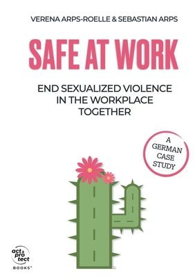 Safe at Work: End sexualized violence in the workplace together - Arps-Roelle, Verena, and Arps, Sebastian