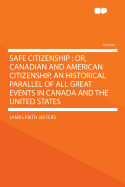 Safe Citizenship: Or, Canadian and American Citizenship, an Historical Parallel of All Great Events in Canada and the United States