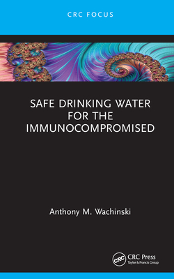 Safe Drinking Water for the Immunocompromised - Wachinski, Anthony M.