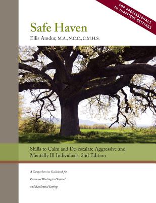 Safe Haven: Skills to Calm and De-Escalate Aggressive and Mentally Ill Individuals: (For Professionals in Inpatient Settings) - Amdur, Ellis