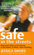 Safe in the Streets: How to be Safer in the Streets, in the Home, at Work, When Travelling